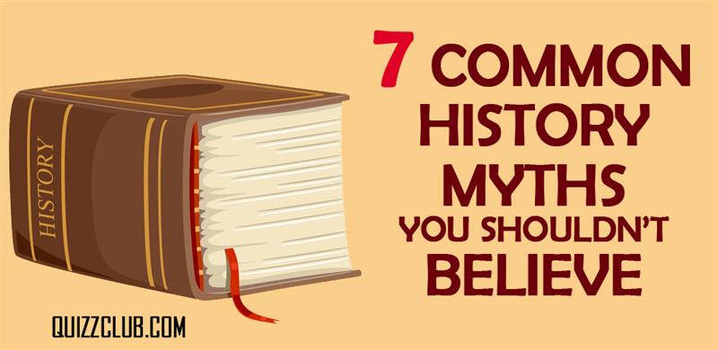 History Story: 7 popular historical myths you probably believe in