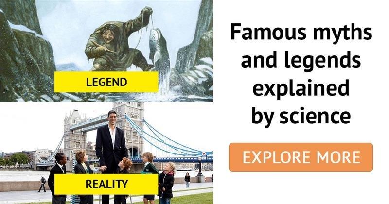 Science Story: ​10 famous legends that have been scientifically explained