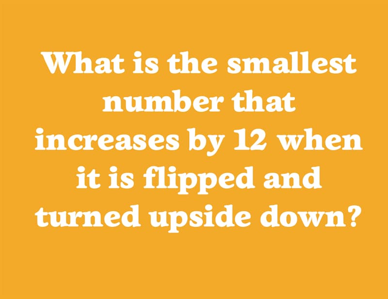 IQ Story: What is the smallest number that increases by 12 when it is flipped and turned upside down?