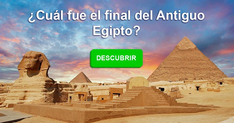 Geografía Historia: ¿Cuál fue el final del Antiguo Egipto?