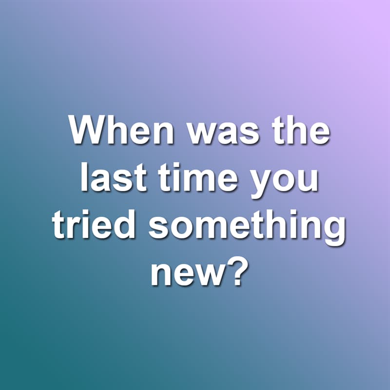 Society Story: When was the last time you tried something new?
