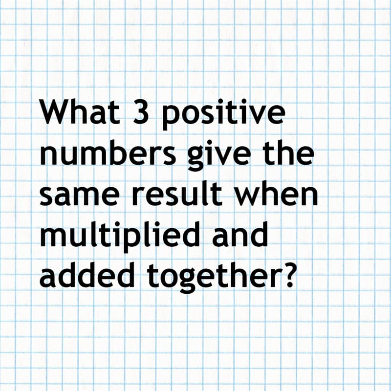 Science Story: What 3 positive numbers give the same result when multiplied and added together?