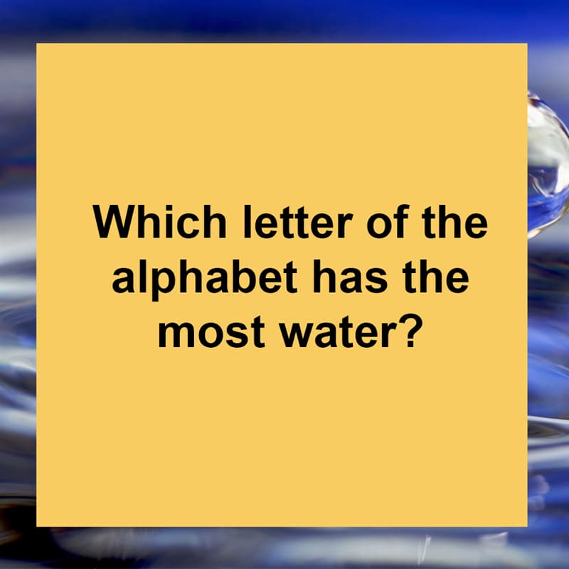 IQ Story: Which letter of the alphabet has the most water?