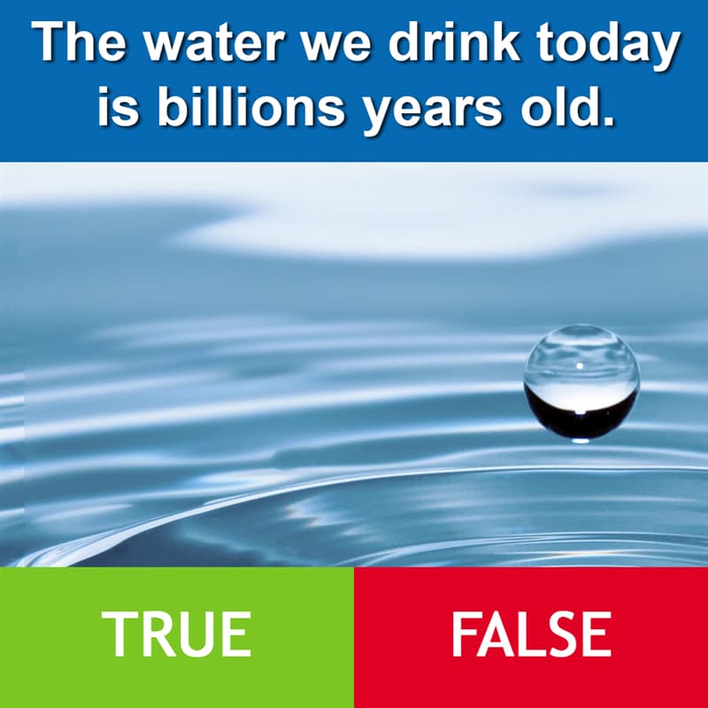 Culture Story: The water we drink today is billions years old.