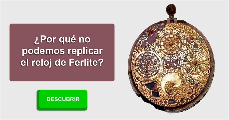 Сiencia Historia: ¿Por qué no podemos replicar el reloj de Ferlite?