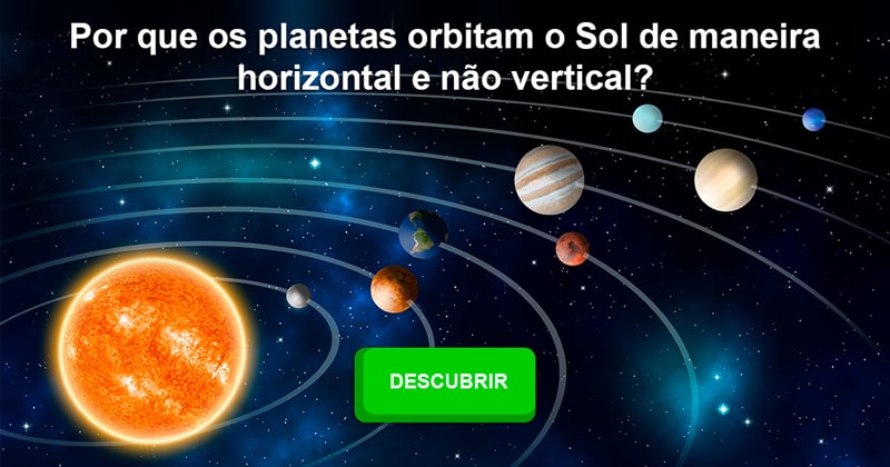 Geografia História: Por que os planetas orbitam o Sol de maneira horizontal e não vertical?
