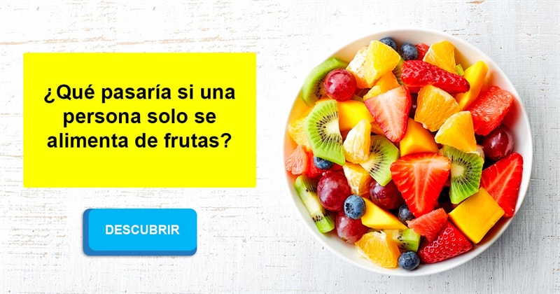 Salud Historia: ¿Qué pasaría si una persona solo se alimenta de frutas?