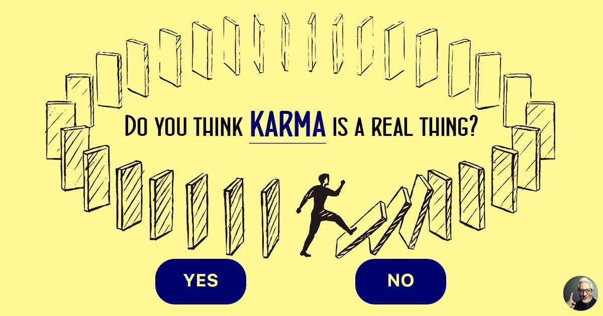 Karma is for you. Karma is real.