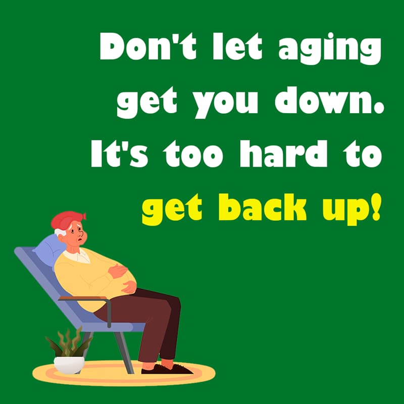 Society Story: Don't let aging get you down. It's too hard to get back up. quotes about getting older funny funny quotes about getting older and wiser jokes about getting older funny sayings about getting older