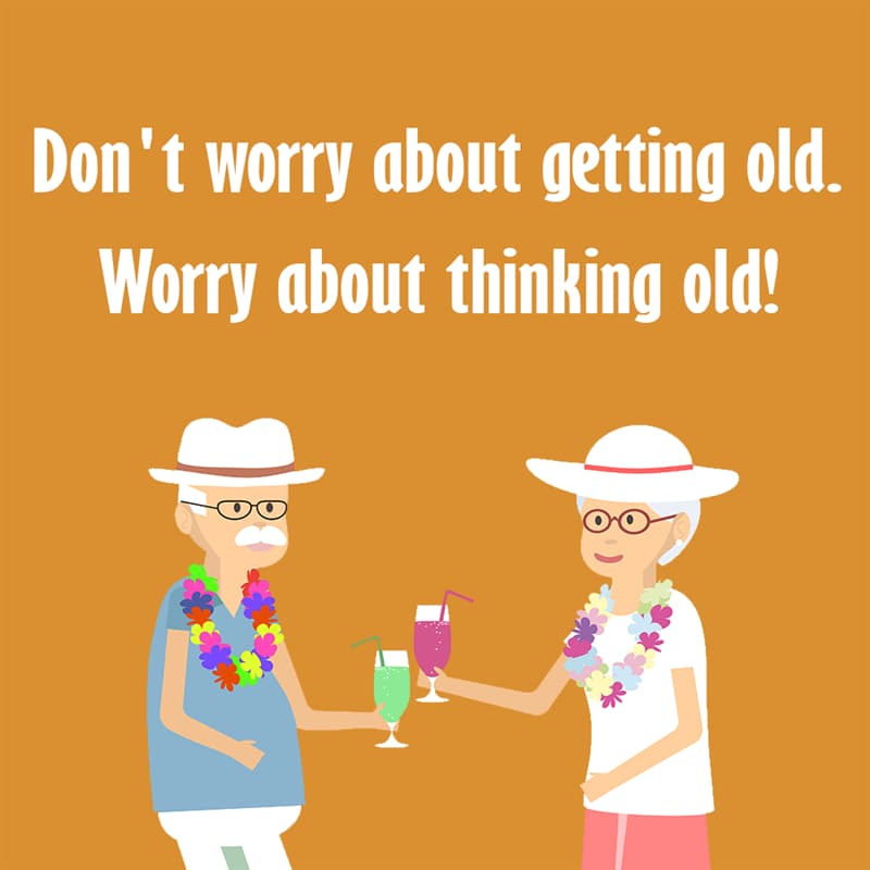 Society Story: Don't worry about getting old. Worry about thinking old! quotes about getting older funny funny quotes about getting older and wiser jokes about getting older funny sayings about getting older