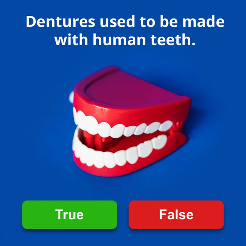 History Story: Dentures used to be made with human teeth.
