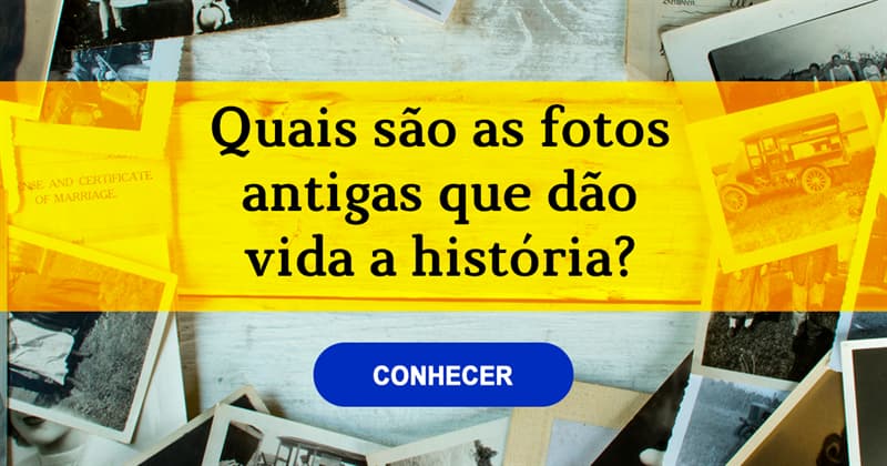 História História: Quais são as fotos antigas que dão vida a história?