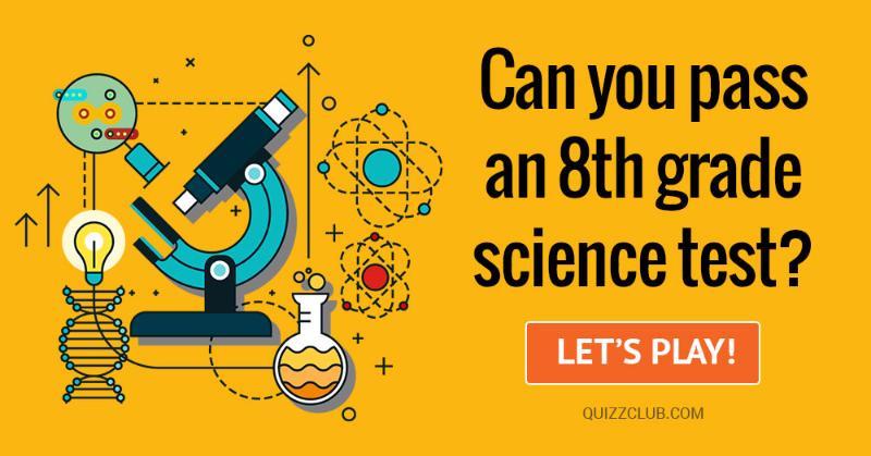 Science Quiz Test: Can You Pass an 8th Grade Science Test?