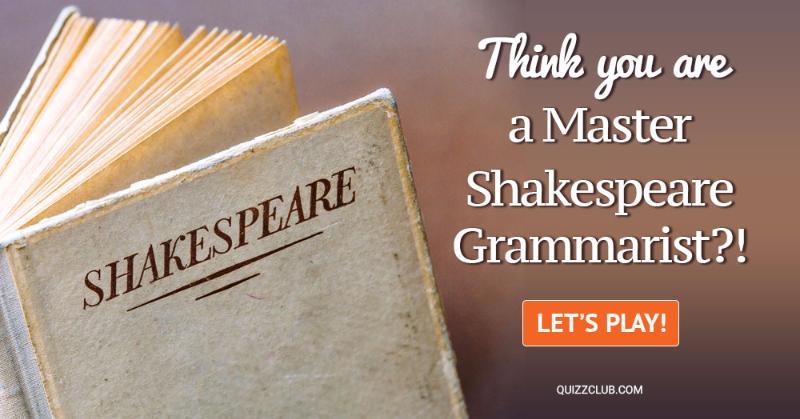 language Quiz Test: Think You Are a Master Shakespeare Grammarist?