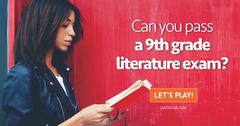 knowledge Quiz Test: Can You Pass A 9th Grade Literature Exam?