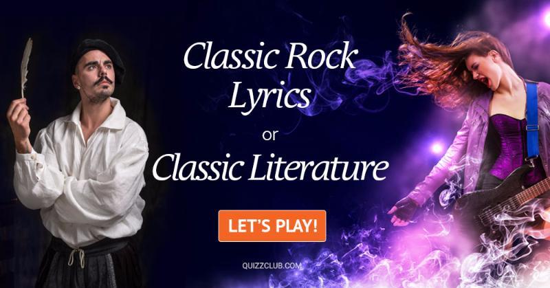 music Quiz Test: Classic Rock Lyrics Or Classic Literature