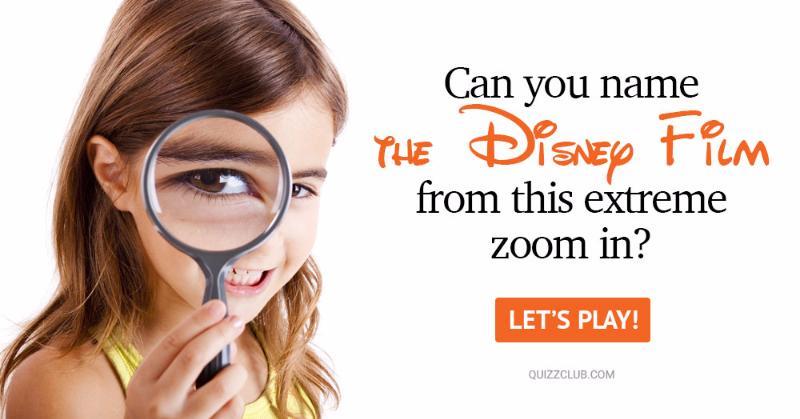 Movies & TV Quiz Test: Can You Name The Disney Film From This Extreme Zoom In?