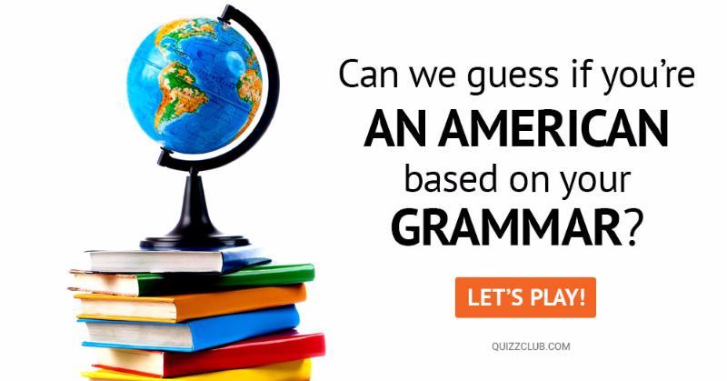 Geography Quiz Test: Can We Guess If You’re An American Based On Your Grammar?