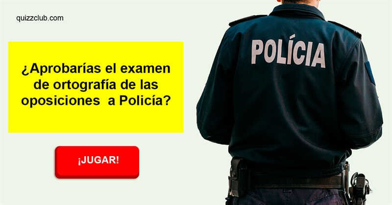 idioma Quiz Test: ¿Aprobarías el examen de ortografía de las oposiciones a Policía?