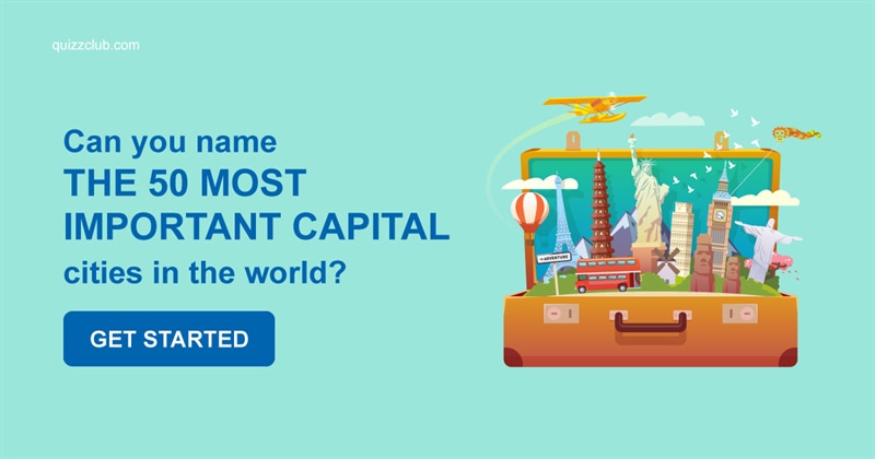 Geography Quiz Test: Can you Name The 50 Most Important Capital Cities In The World?