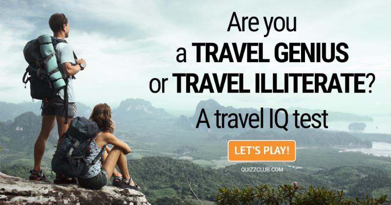 Geography Quiz Test: Are You A Travel Genius or Travel Illiterate? A Travel IQ Test