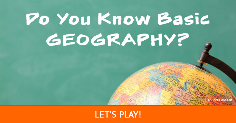 Geography Quiz Test: Can You Answer These 21 Geography Questions Every Adult Should Know?