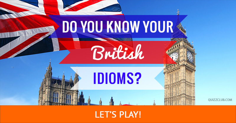 Culture Quiz Test: Do You Know Your British Idioms?
