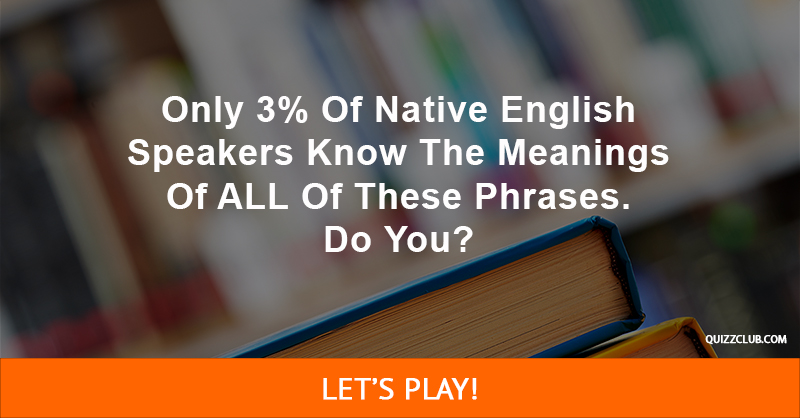 language Quiz Test: Only 3% Of Native English Speakers Know The Meanings Of ALL Of These Phrases. Do You?
