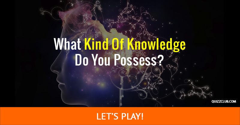 IQ Quiz Test: What Kind Of Knowledge Do You Possess?