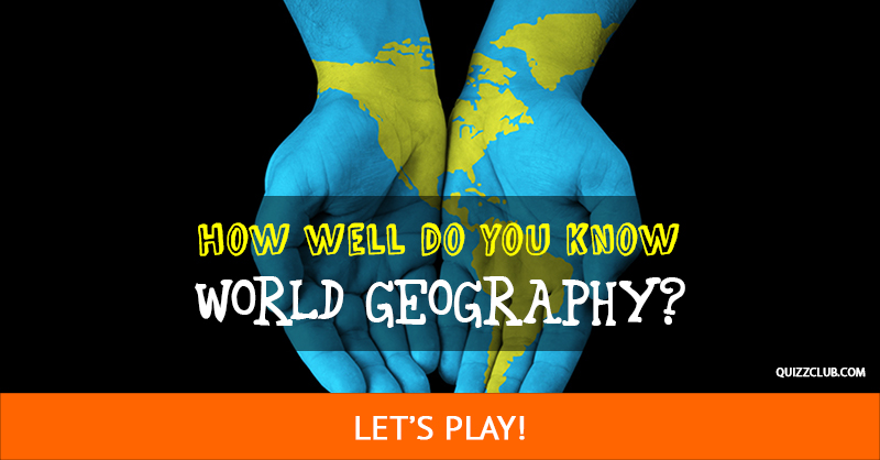 Geography Quiz Test: How Well Do You Know World Geography?