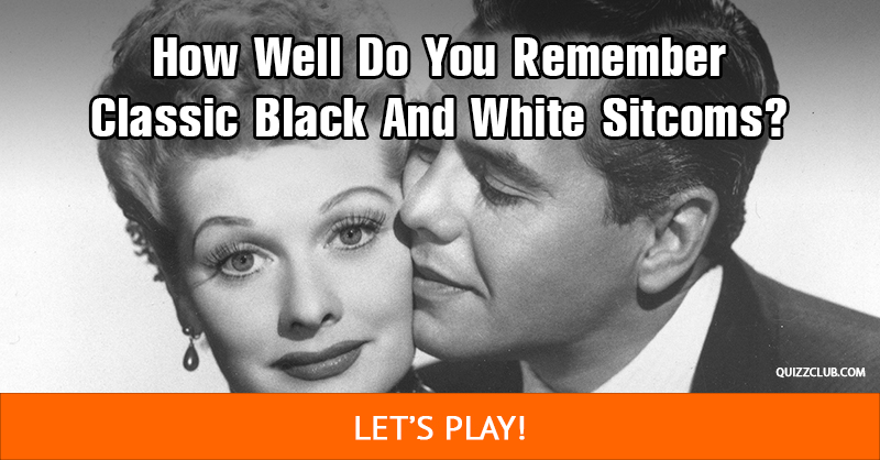 Movies & TV Quiz Test: How Well Do You Remember Classic Black And White Sitcoms?
