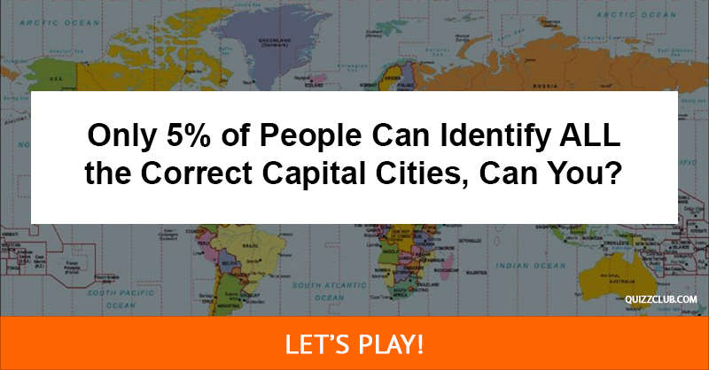Geography Quiz Test: Only 5% of People Can Identify ALL the Correct Capital Cities, Can You?