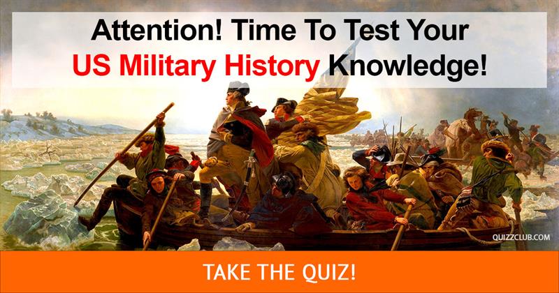 History Quiz Test: Attention! Time To Test Your US Military History Knowledge!