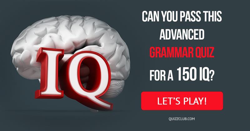 IQ Quiz Test: Can You Pass This Advanced Grammar Quiz For A 150 IQ?