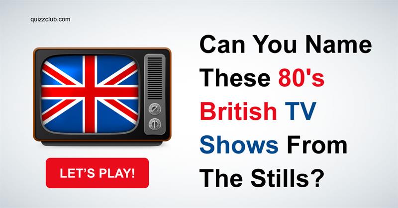 Movies & TV Quiz Test: Can You Name These 80's British TV Shows From The Stills?