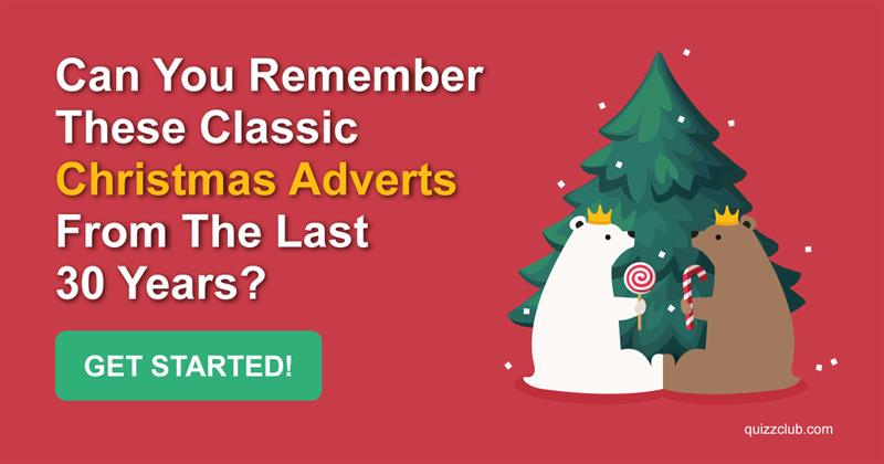 funny Quiz Test: Can You Remember These Classic Christmas Adverts From The Last 30 Years?