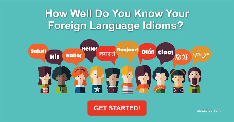 Geography Quiz Test: How Well Do You Know Your Foreign Language Idioms?