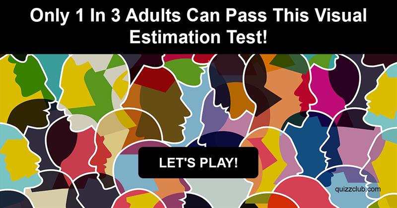knowledge Quiz Test: Only 1 In 3 Adults Can Pass This Visual Estimation Test!