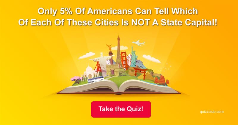 Geography Quiz Test: Only 5% Of Americans Can Tell Which Of Each Of These Cities Is NOT A State Capital!