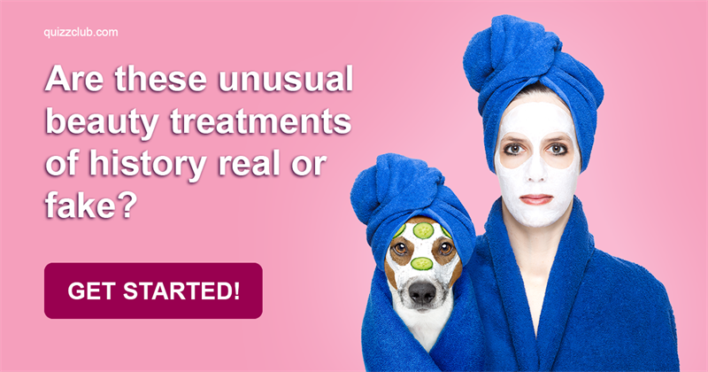 History Quiz Test: Are these unusual beauty treatments of history real or fake?