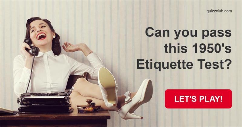 Society Quiz Test: Can You Pass This 1950's Etiquette Test?