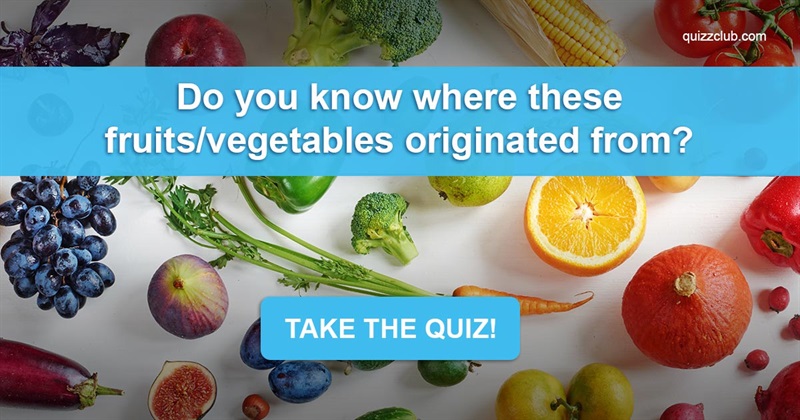 Geography Quiz Test: Do You Know Where These Fruits/Vegetables Originated From?