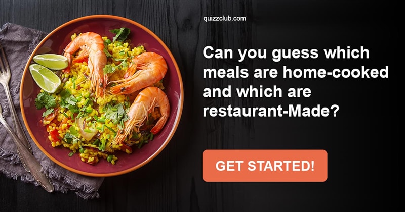 knowledge Quiz Test: Can You Guess Which Meals Are Home-Cooked And Which Are Restaurant-Made?