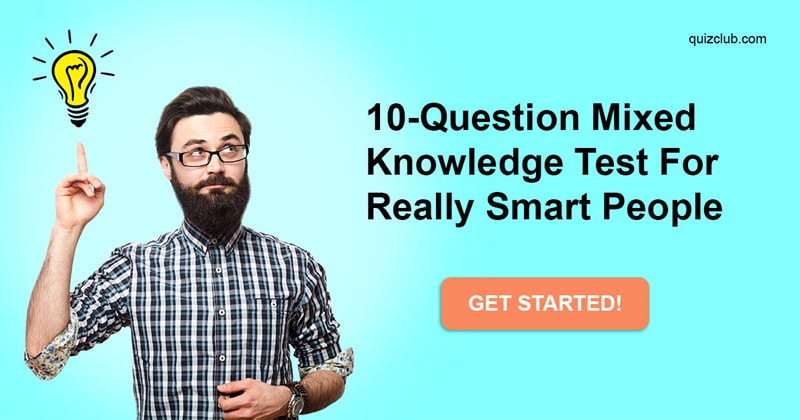 knowledge Quiz Test: 10-Question Mixed Knowledge Test For Really Smart People