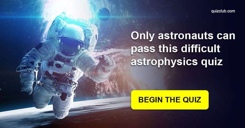 Science Quiz Test: Only Astronauts Can Pass This Difficult Astrophysics Quiz