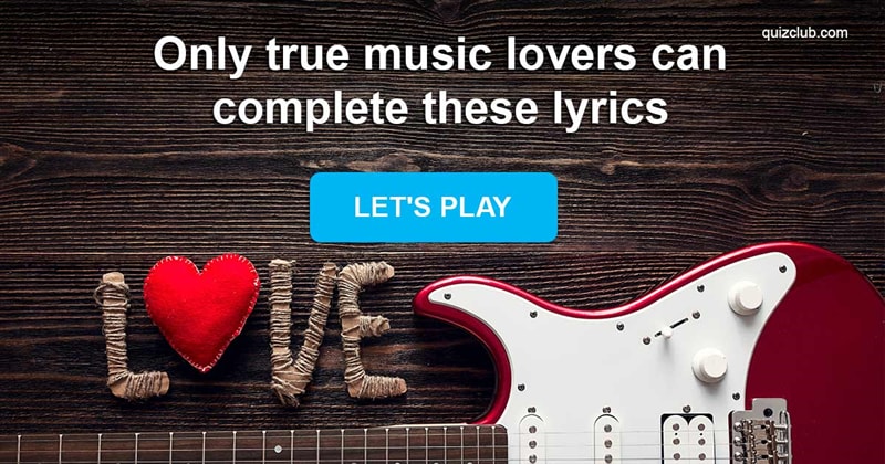 music Quiz Test: Only True Romantics Can Complete These Lyrics