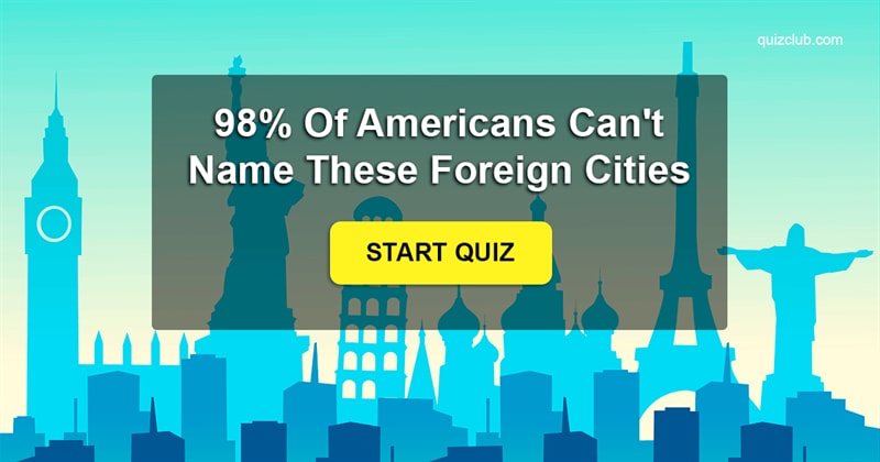 Geography Quiz Test: 98% Of Americans Can't Name All These Foreign Cities. Can You?