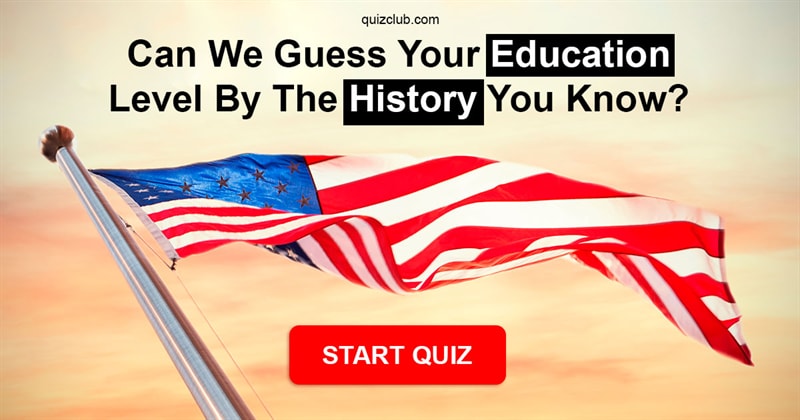 History Quiz Test: Can We Guess Your Education Level By The History You Know?