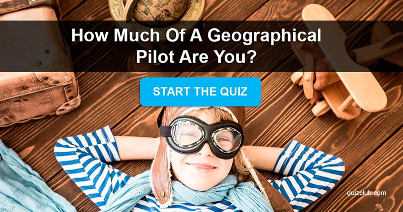 Geography Quiz Test: How Much Of A Geographical Pilot Are You?
