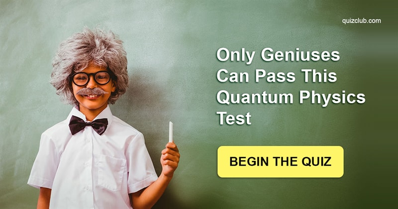 knowledge Quiz Test: Only Geniuses Can Pass This Quantum Physics Test